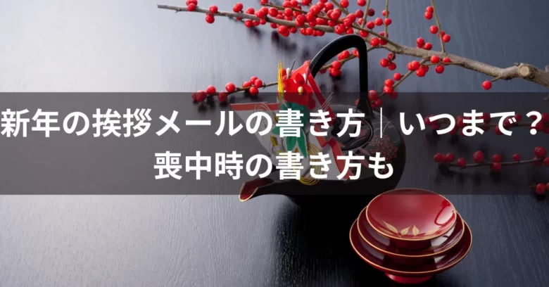 新年の挨拶メールの書き方｜いつまで？喪中時の書き方も