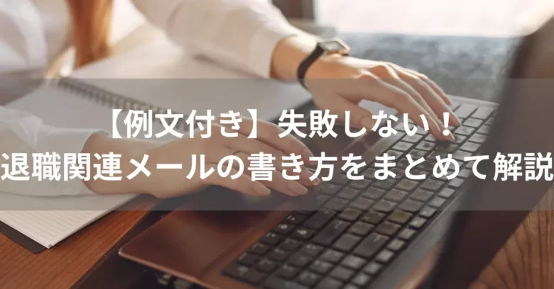 【例文付き】失敗しない！退職関連メールの書き方をまとめて解説